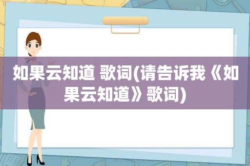 如果云知道 歌词(请告诉我《如果云知道》歌词)