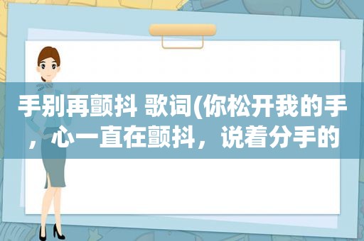 手别再颤抖 歌词(你松开我的手，心一直在颤抖，说着分手的理由我全都不能接受，退后是哪首歌的歌词)