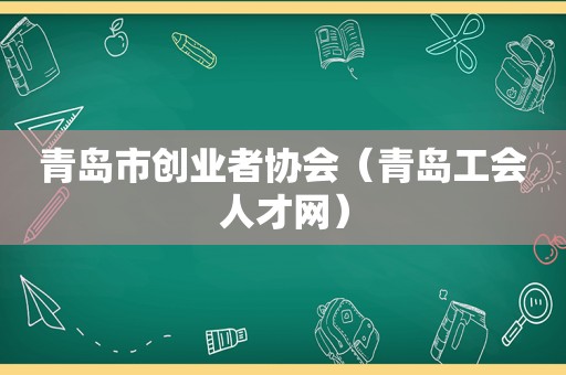 青岛市创业者协会（青岛工会人才网）