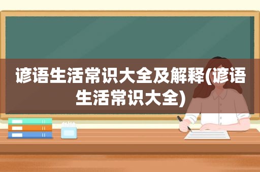 谚语生活常识大全及解释(谚语生活常识大全)