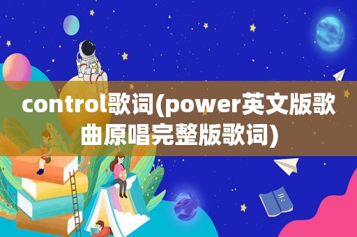 control歌词(power英文版歌曲原唱完整版歌词)