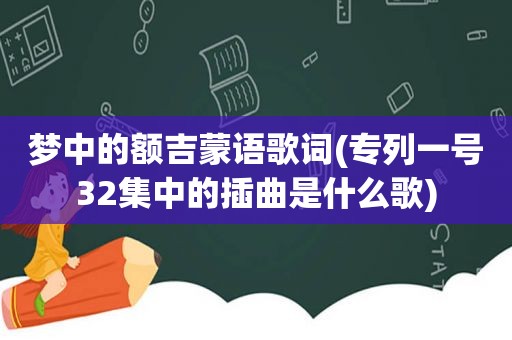 梦中的额吉蒙语歌词(专列一号32集中的插曲是什么歌)