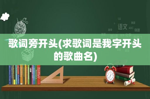 歌词旁开头(求歌词是我字开头的歌曲名)