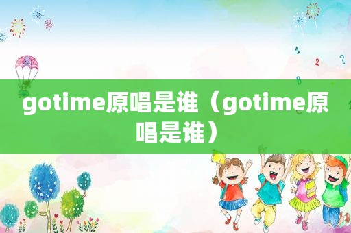 gotime原唱是谁（gotime原唱是谁）