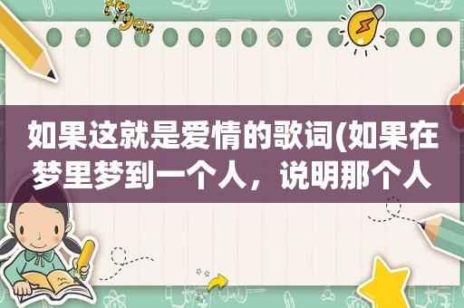 如果这就是爱情的歌词(如果在梦里梦到一个人，说明那个人在想你。是真的吗)