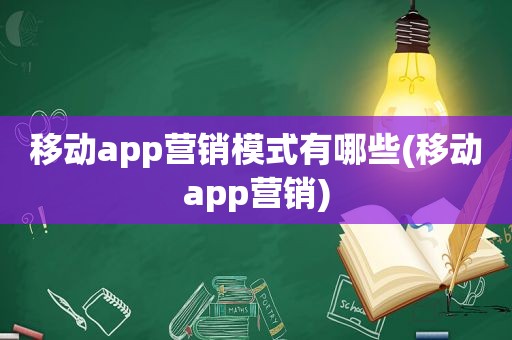 移动app营销模式有哪些(移动app营销)