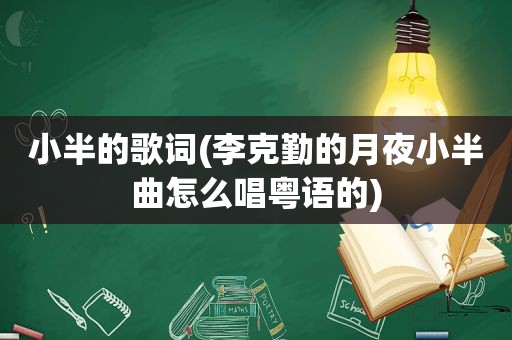 小半的歌词(李克勤的月夜小半曲怎么唱粤语的)