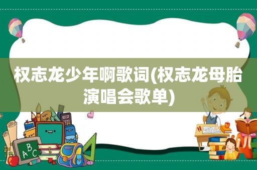 权志龙少年啊歌词(权志龙母胎演唱会歌单)