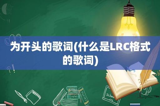 为开头的歌词(什么是LRC格式的歌词)