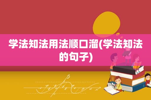 学法知法用法顺口溜(学法知法的句子)