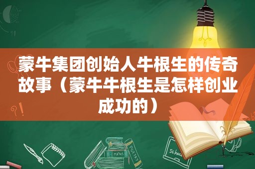 蒙牛集团创始人牛根生的传奇故事（蒙牛牛根生是怎样创业成功的）