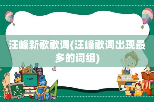 汪峰新歌歌词(汪峰歌词出现最多的词组)