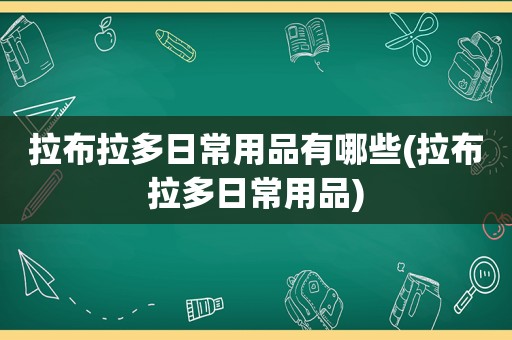 拉布拉多日常用品有哪些(拉布拉多日常用品)