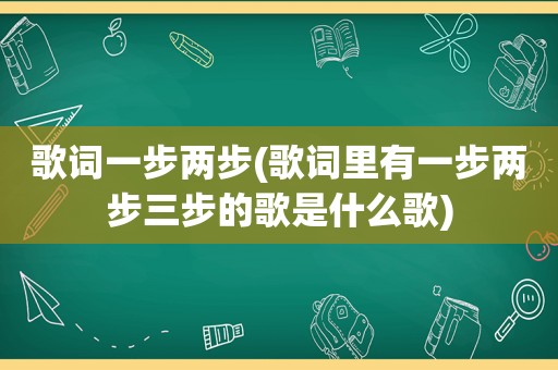 歌词一步两步(歌词里有一步两步三步的歌是什么歌)