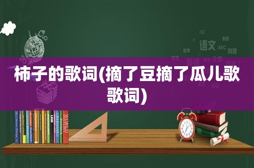 柿子的歌词(摘了豆摘了瓜儿歌歌词)