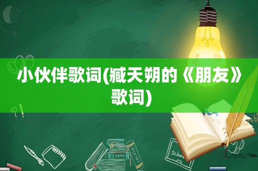 小伙伴歌词(臧天朔的《朋友》 歌词)