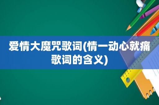 爱情大魔咒歌词(情一动心就痛歌词的含义)