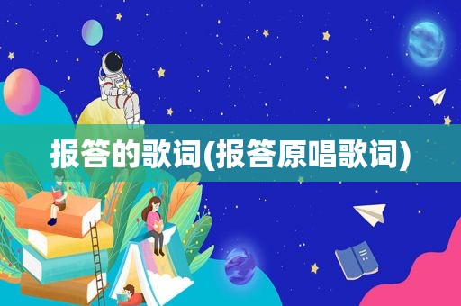 报答的歌词(报答原唱歌词)