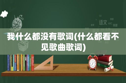 我什么都没有歌词(什么都看不见歌曲歌词)