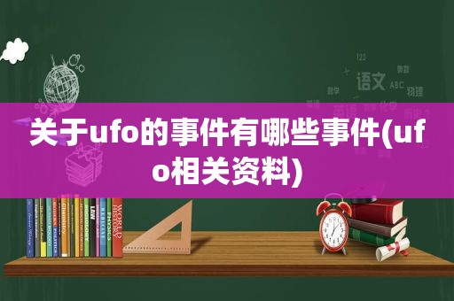 关于ufo的事件有哪些事件(ufo相关资料)