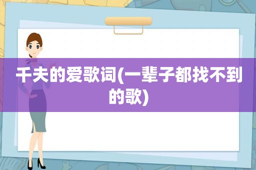 千夫的爱歌词(一辈子都找不到的歌)