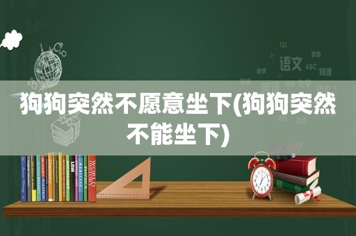 狗狗突然不愿意坐下(狗狗突然不能坐下)