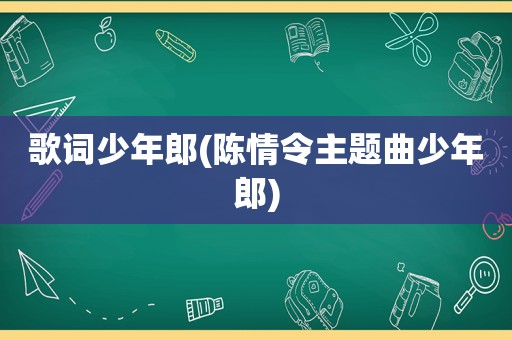 歌词少年郎(陈情令主题曲少年郎)