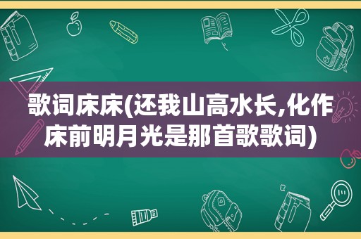 歌词床床(还我山高水长,化作床前明月光是那首歌歌词)