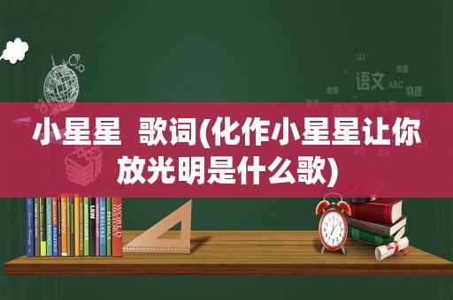 小星星  歌词(化作小星星让你放光明是什么歌)