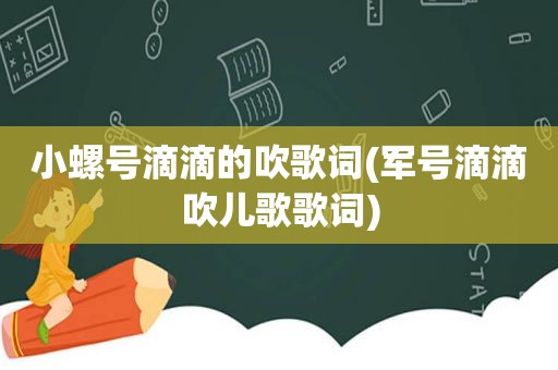 小螺号滴滴的吹歌词(军号滴滴吹儿歌歌词)