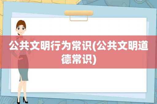 公共文明行为常识(公共文明道德常识)