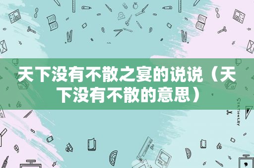 天下没有不散之宴的说说（天下没有不散的意思）