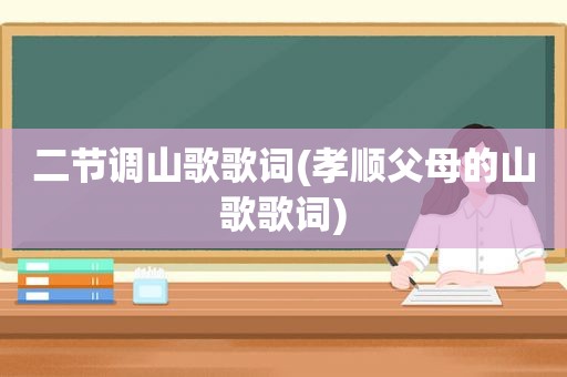 二节调山歌歌词(孝顺父母的山歌歌词)