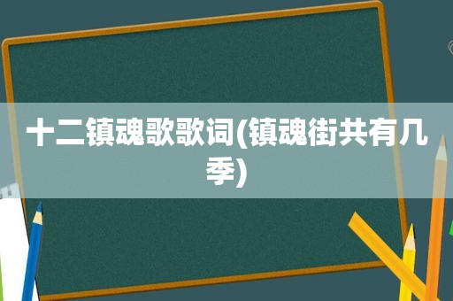 十二镇魂歌歌词(镇魂街共有几季)