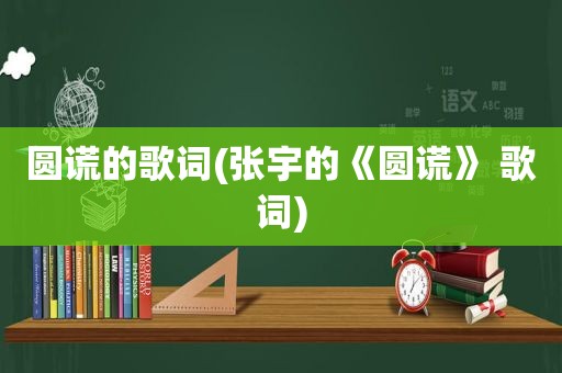 圆谎的歌词(张宇的《圆谎》 歌词)