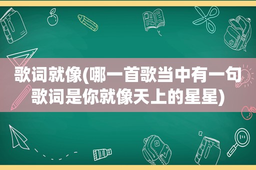 歌词就像(哪一首歌当中有一句歌词是你就像天上的星星)