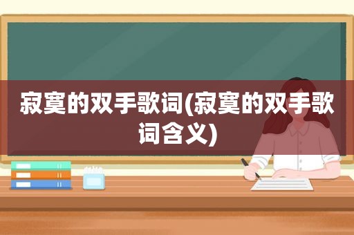 寂寞的双手歌词(寂寞的双手歌词含义)