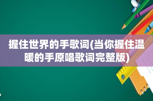 握住世界的手歌词(当你握住温暖的手原唱歌词完整版)