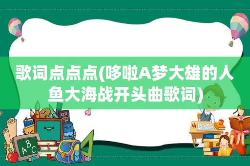 歌词点点点(哆啦A梦大雄的人鱼大海战开头曲歌词)