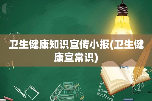 卫生健康知识宣传小报(卫生健康宣常识)