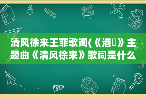 清风徐来王菲歌词(《港囧》主题曲《清风徐来》歌词是什么)