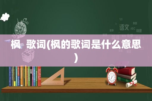 枫  歌词(枫的歌词是什么意思)