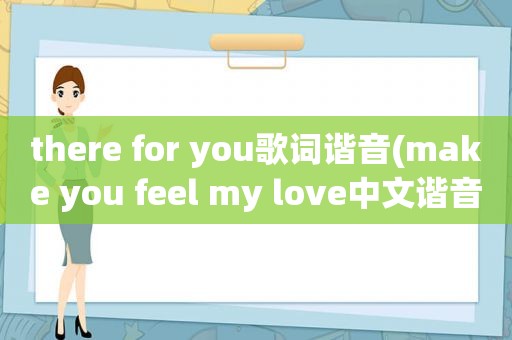 there for you歌词谐音(make you feel my love中文谐音歌词)