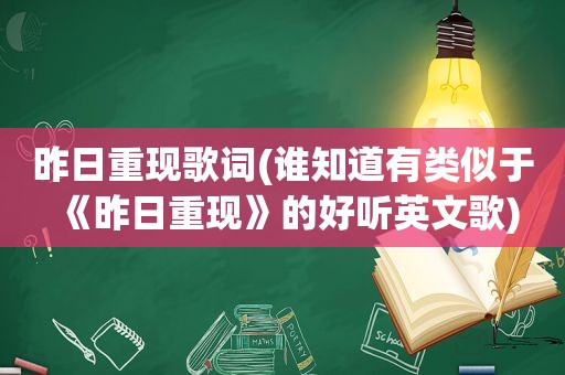 昨日重现歌词(谁知道有类似于《昨日重现》的好听英文歌)