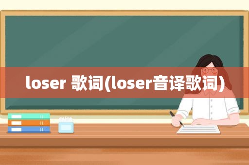 loser 歌词(loser音译歌词)