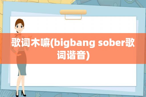 歌词木嘛(bigbang sober歌词谐音)