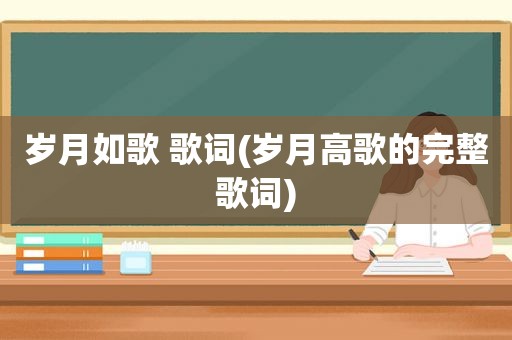 岁月如歌 歌词(岁月高歌的完整歌词)