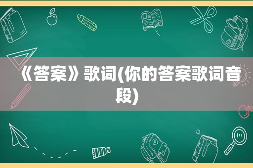 《答案》歌词(你的答案歌词音段)