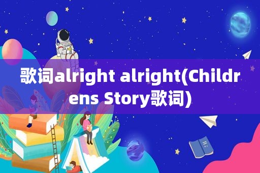 歌词alright alright(Childrens Story歌词)