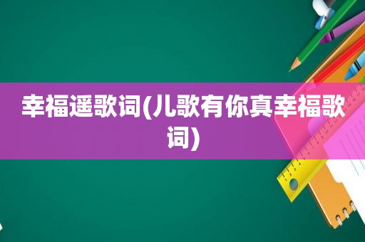 幸福遥歌词(儿歌有你真幸福歌词)